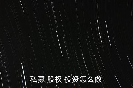 私募 股權 投資怎么做