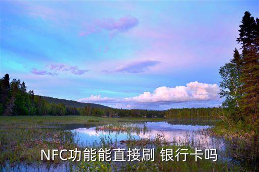 NFC功能能直接刷 銀行卡嗎