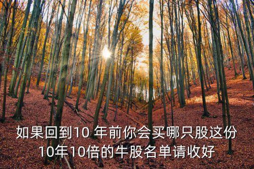 如果回到10 年前你會買哪只股這份10年10倍的牛股名單請收好