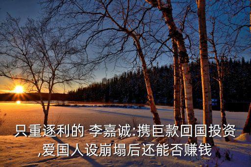 只重逐利的 李嘉誠(chéng):攜巨款回國(guó)投資,愛(ài)國(guó)人設(shè)崩塌后還能否賺錢