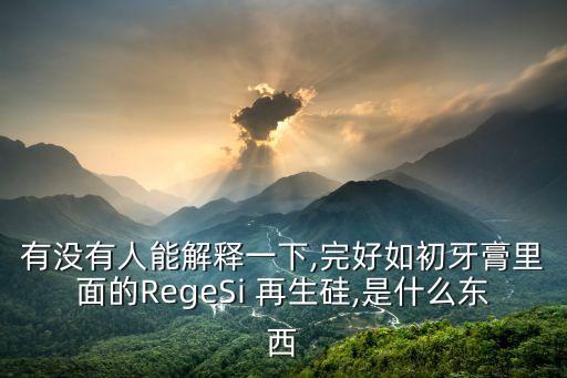 有沒(méi)有人能解釋一下,完好如初牙膏里面的RegeSi 再生硅,是什么東西